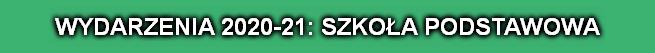 WYDARZENIA 2020-21: SZKOŁA PODSTAWOWA